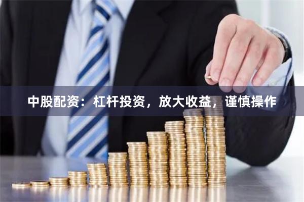 中股配资：杠杆投资，放大收益，谨慎操作