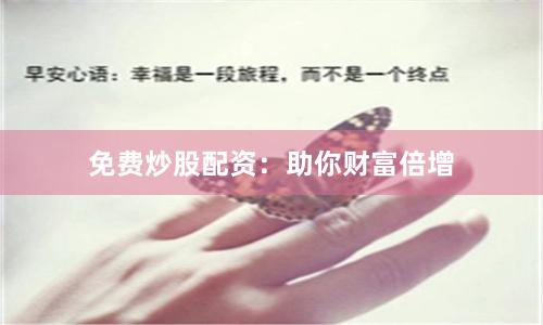 免费炒股配资：助你财富倍增