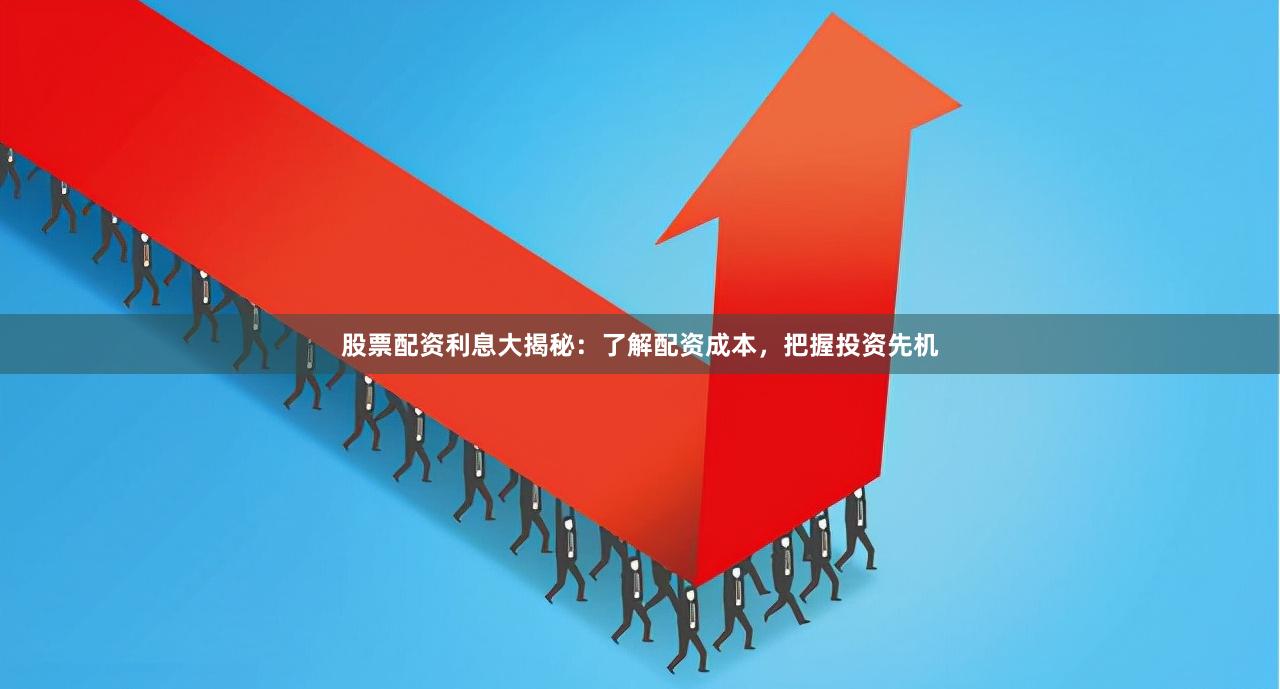 股票配资利息大揭秘：了解配资成本，把握投资先机