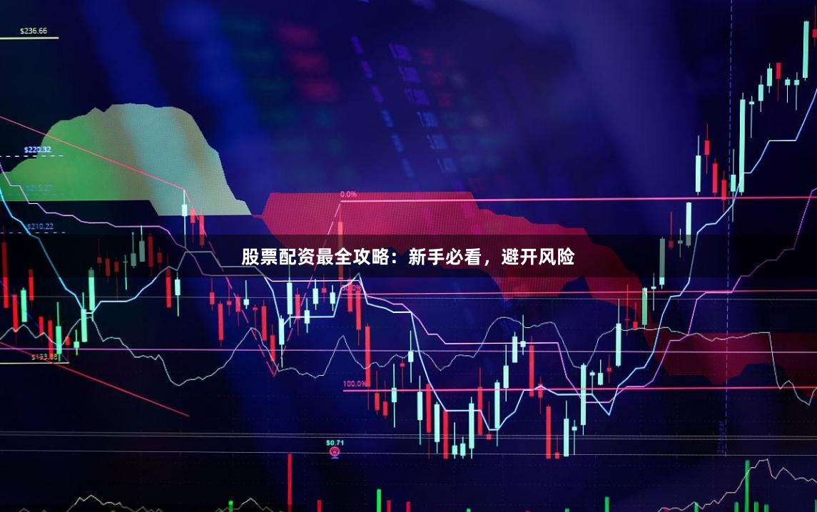 股票配资最全攻略：新手必看，避开风险